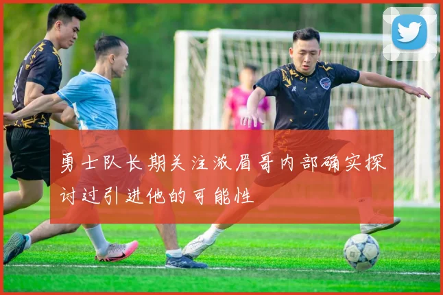 勇士队长期关注浓眉哥内部确实探讨过引进他的可能性