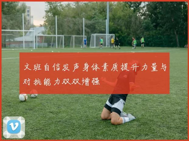 文班自信发声身体素质提升力量与对抗能力双双增强